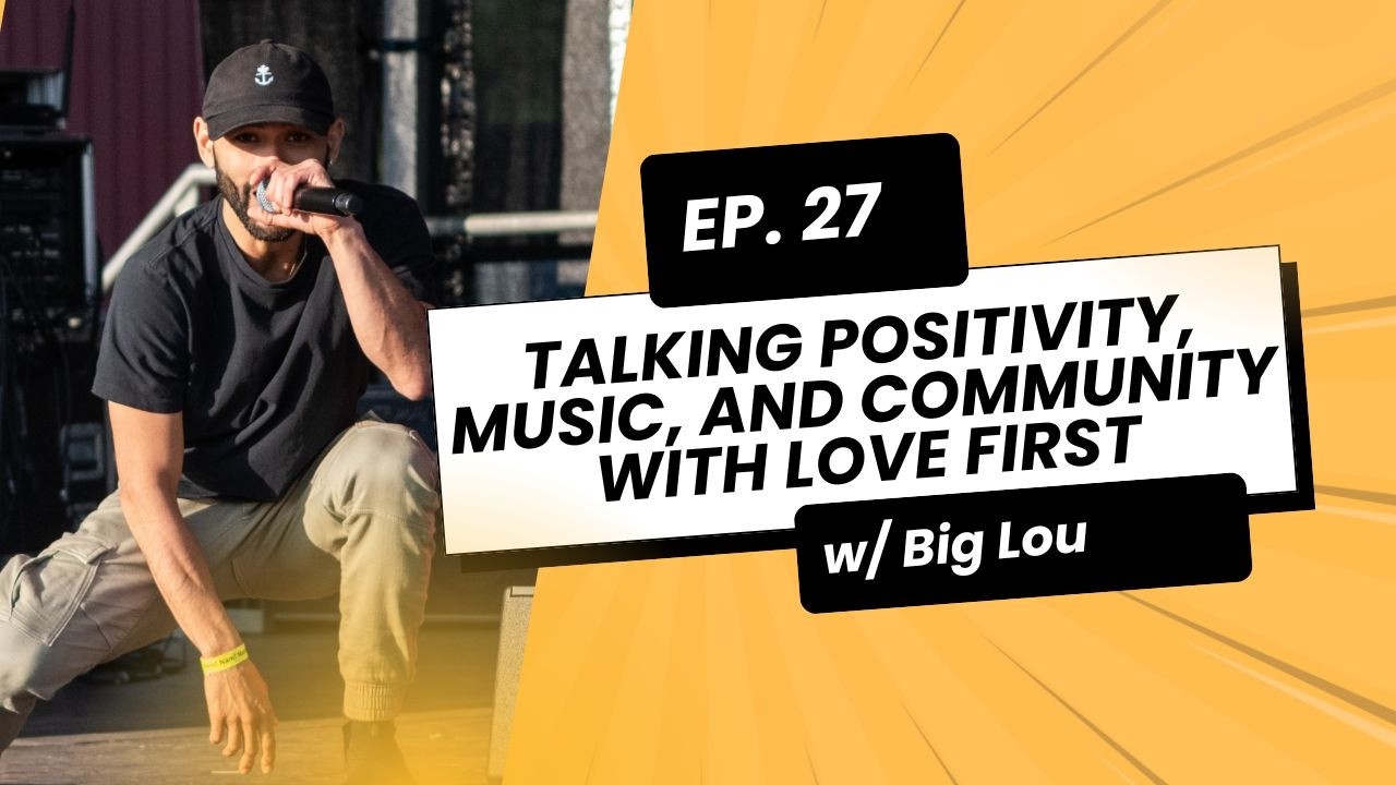 Talking Positivity, Music, and Community with Love First | Big Lou Podcast Ep. 27