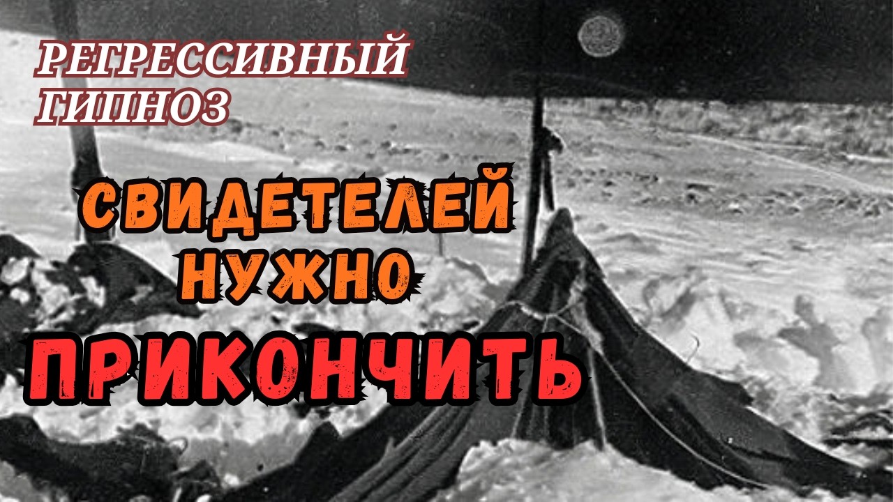 ТАЙНА ГИБЕЛИ ГРУППЫ ДЯТЛОВА. Исследование через регрессивный гипноз.