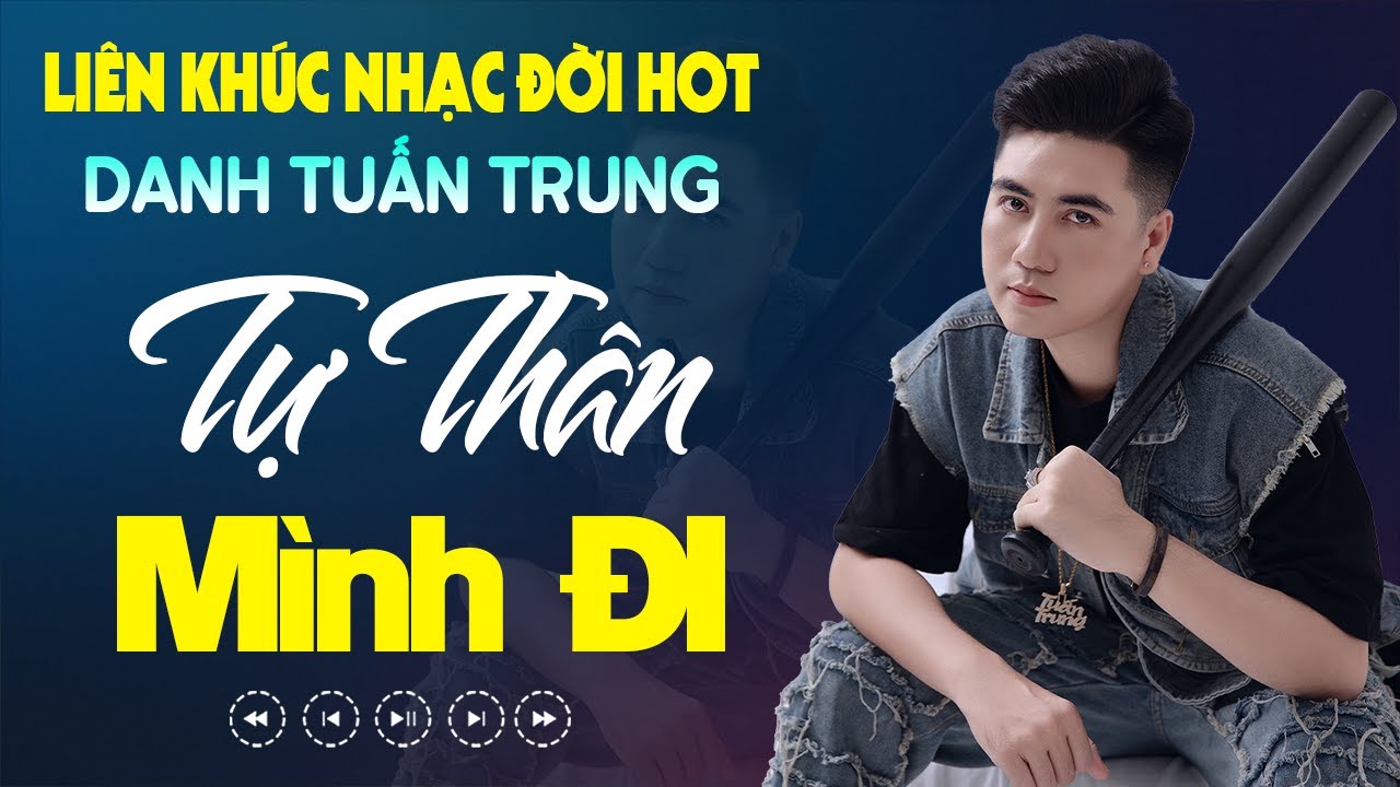 Nhạc Đời Danh Tuấn Trung - LK TỰ THÂN MÌNH ĐI | Tự Đi Qua Mưa Giông Tự Vẽ Lên Cầu Vồng
