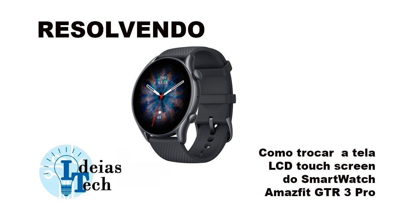 Resolvendo: Trocando o LCD do Smartwatch  Amazfit GTR 3 Pro em casa