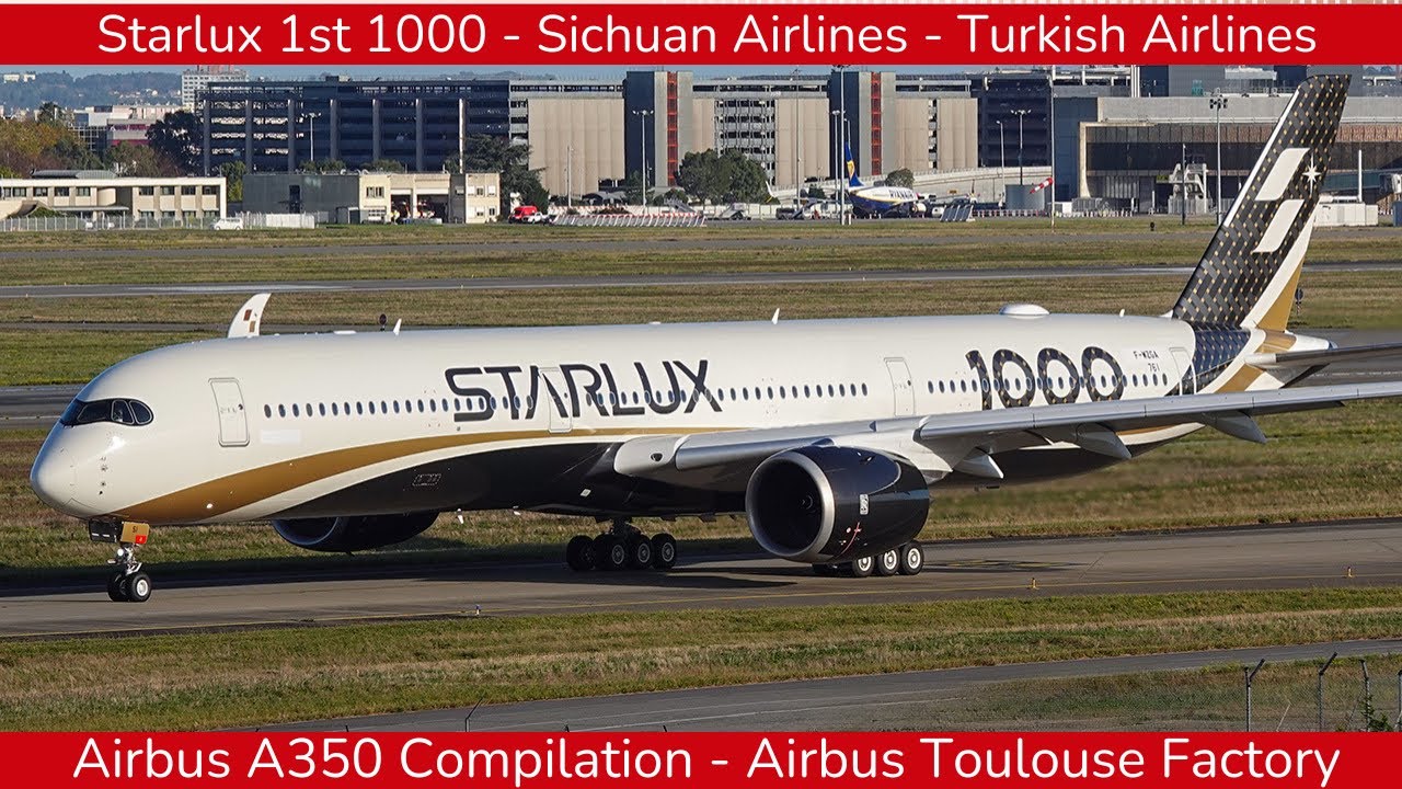 AIRBUS A350 New Compilation : Starlux (A350-1000), Sichuan, Turkish, Toulouse Factory (2025)