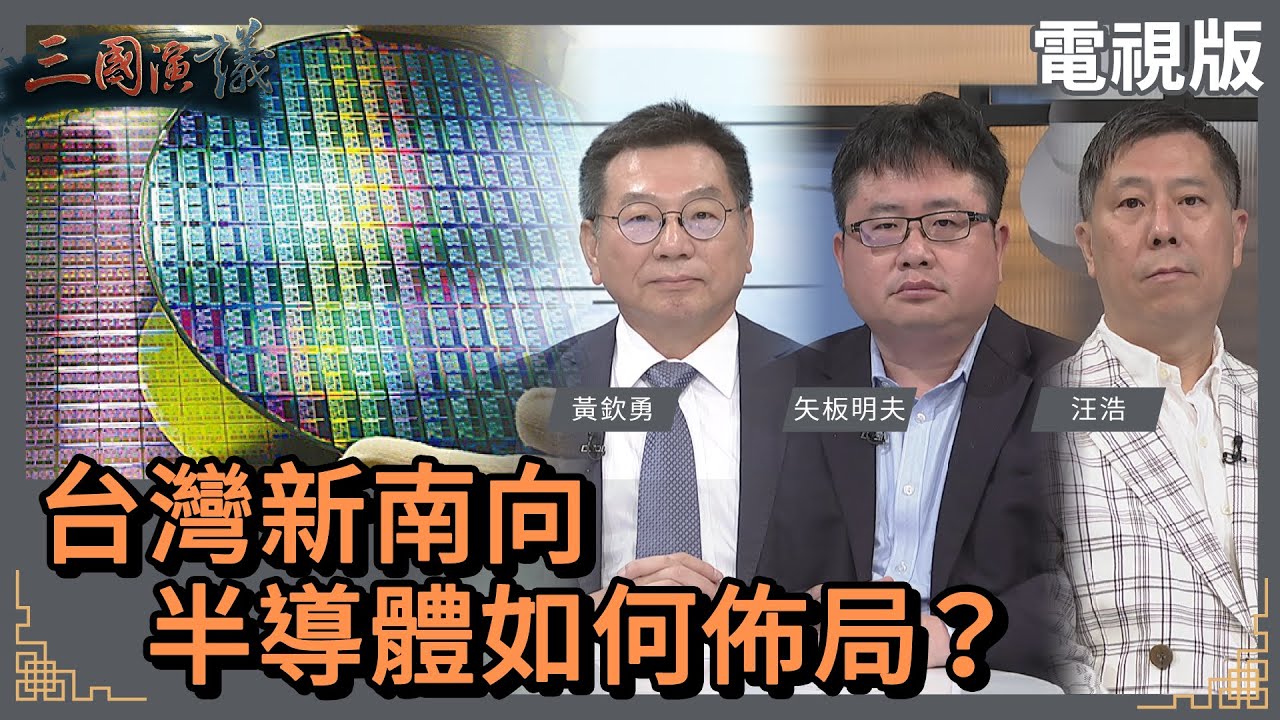 台灣新南向｜半導體如何布局？｜#黃欽勇 #矢板明夫 #汪浩｜@華視三國演議｜20230506