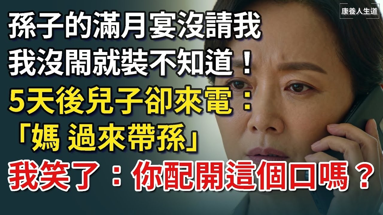 孫子的滿月宴沒請我，我沒閙就裝不知道！ 5天後兒子來電：「媽，過來帶孫」我笑了：你配開這個口嗎？【康養人生道】 #康養人生道 #上了年紀該明白的事 #養老 #聰明老人 #長壽秘密 #延壽 #長