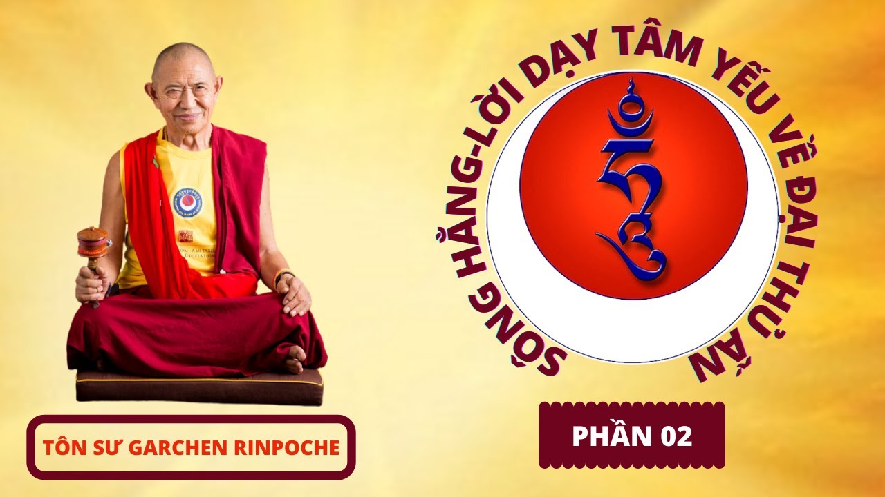 MAHAMUDRA #2 SÔNG HẰNG-LỜI DẠY TÂM YẾU VỀ ĐẠI THỦ ẤN (TILOPA-NAROPA) GARCHEN RINPOCHE thuyết giảng