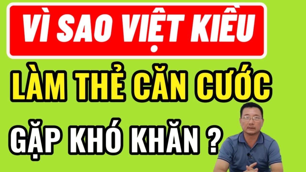 SỐ 478.Việt kiều về nước làm thẻ căn cước: Vướng ở đâu, sai từ đâu ?