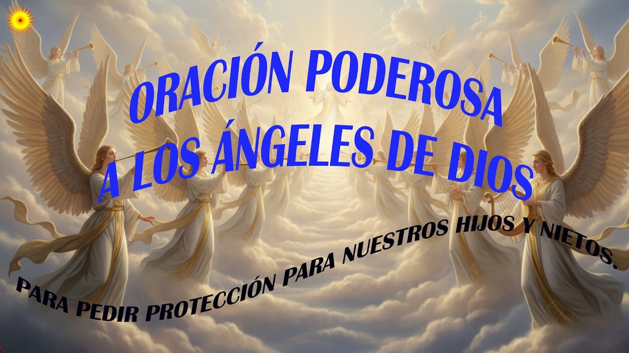 Oración poderosa a los ángeles de Dios, para pedir protección para nuestros hijos y nietos.