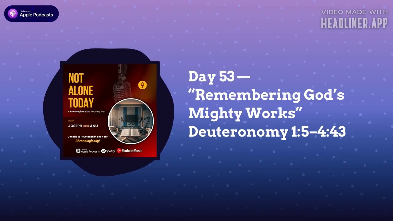 Day 53 — “Remembering God’s Mighty Works” Deuteronomy 1:5–4:43 | Not Alone Today Podcast...