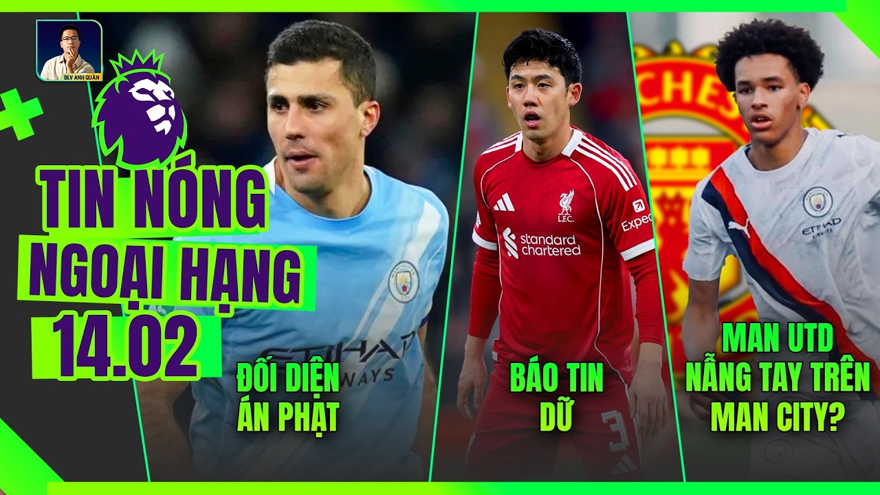 TIN NÓNG NGOẠI HẠNG 14/2: RODRI ĐỐI DIỆN ÁN PHẠT, ENDO BÁO TIN DỮ, M.U MUỐN NẪNG TAY TRÊN MAN CITY