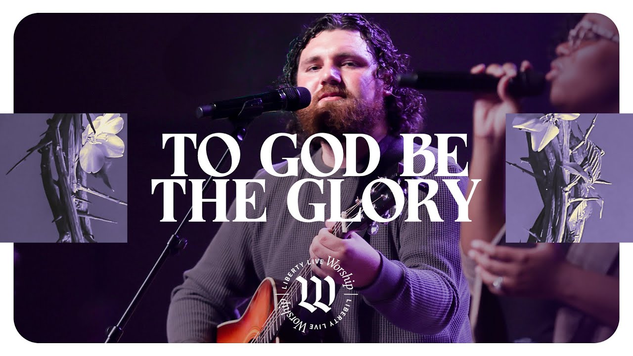 To God Be The Glory | Liberty Live Worship feat. Mark Watts (Official Video)