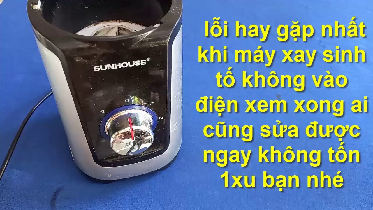 đa số máy xay sinh tố không vào điện là do lỗi này sử lý không tốn 1 xu!