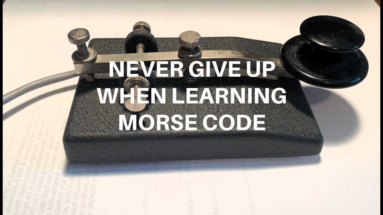NEVER GIVE UP WHEN LEARNING MORSE CODE