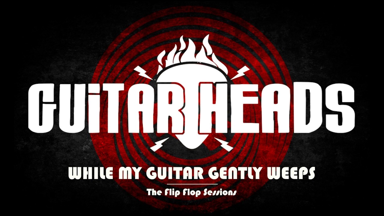Guitar Heads - While My Guitar Gently Weeps