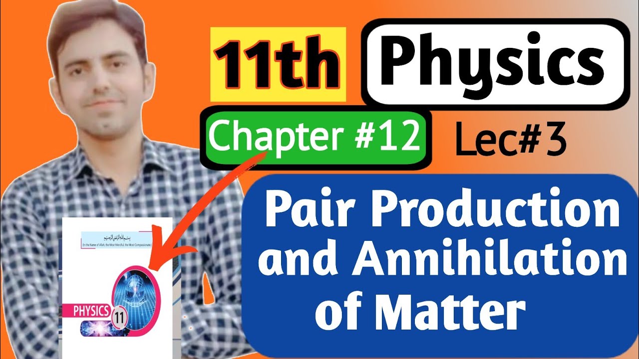 Matter & Anti-Matter | Pair Production | Annihilation of Matter | Class 11 Physics Unit 12 New Book