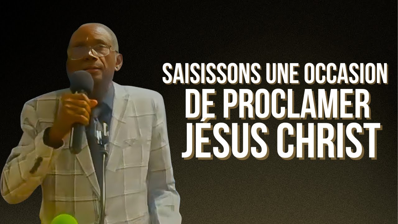 Saisissons Une Occasion de Proclamer Jésus-Christ || Anc. Jean Azema