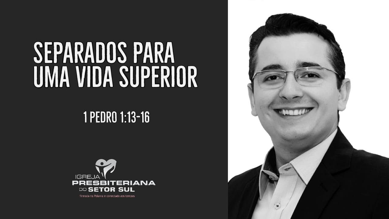 1 Pedro 1:13-16, separados para uma vida superior, Renato Duarte