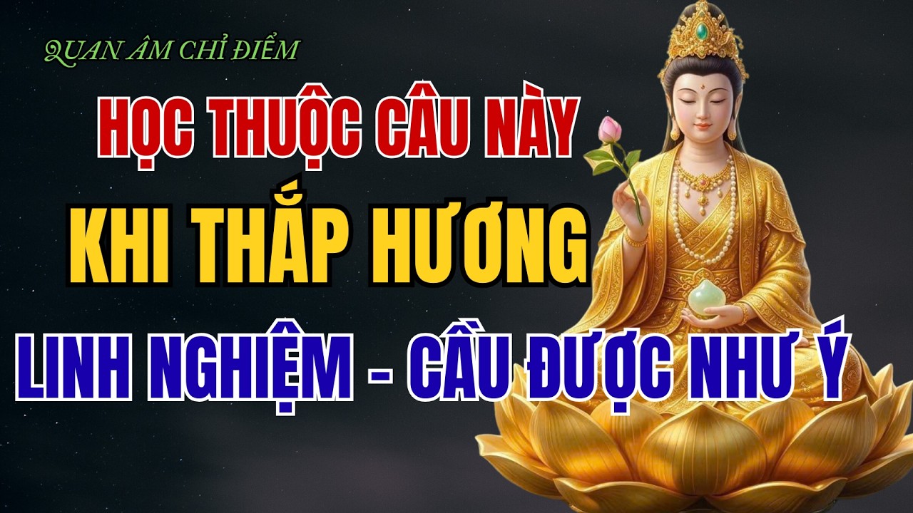 Quan Âm Khai Thị: Học Thuộc Câu Này Khi Thắp Hương Linh Ứng Vô Cùng - Cầu Được Như Ý Nguyện