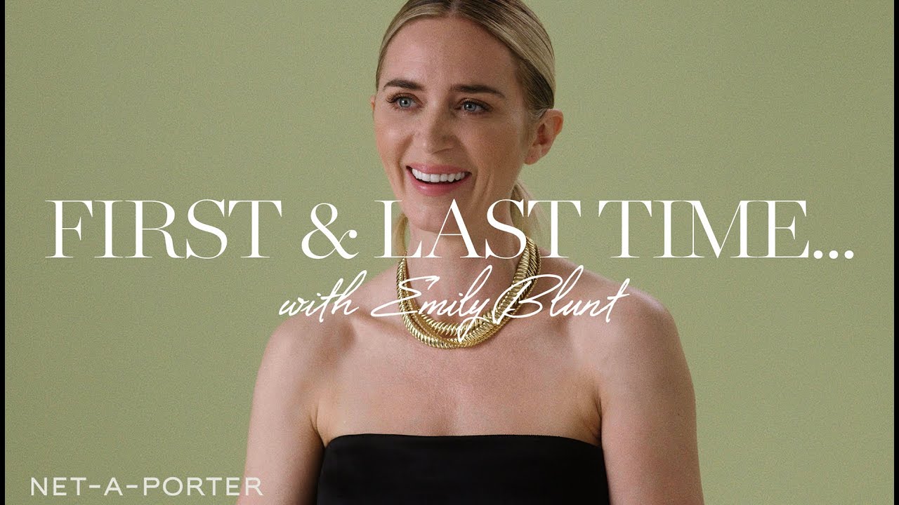 First & Last Time... with Emily Blunt | NET-A-PORTER