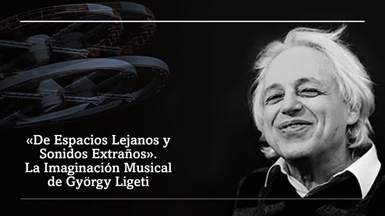 «De Espacios Lejanos y Sonidos Extraños». La Imaginación Musical de György Ligeti
