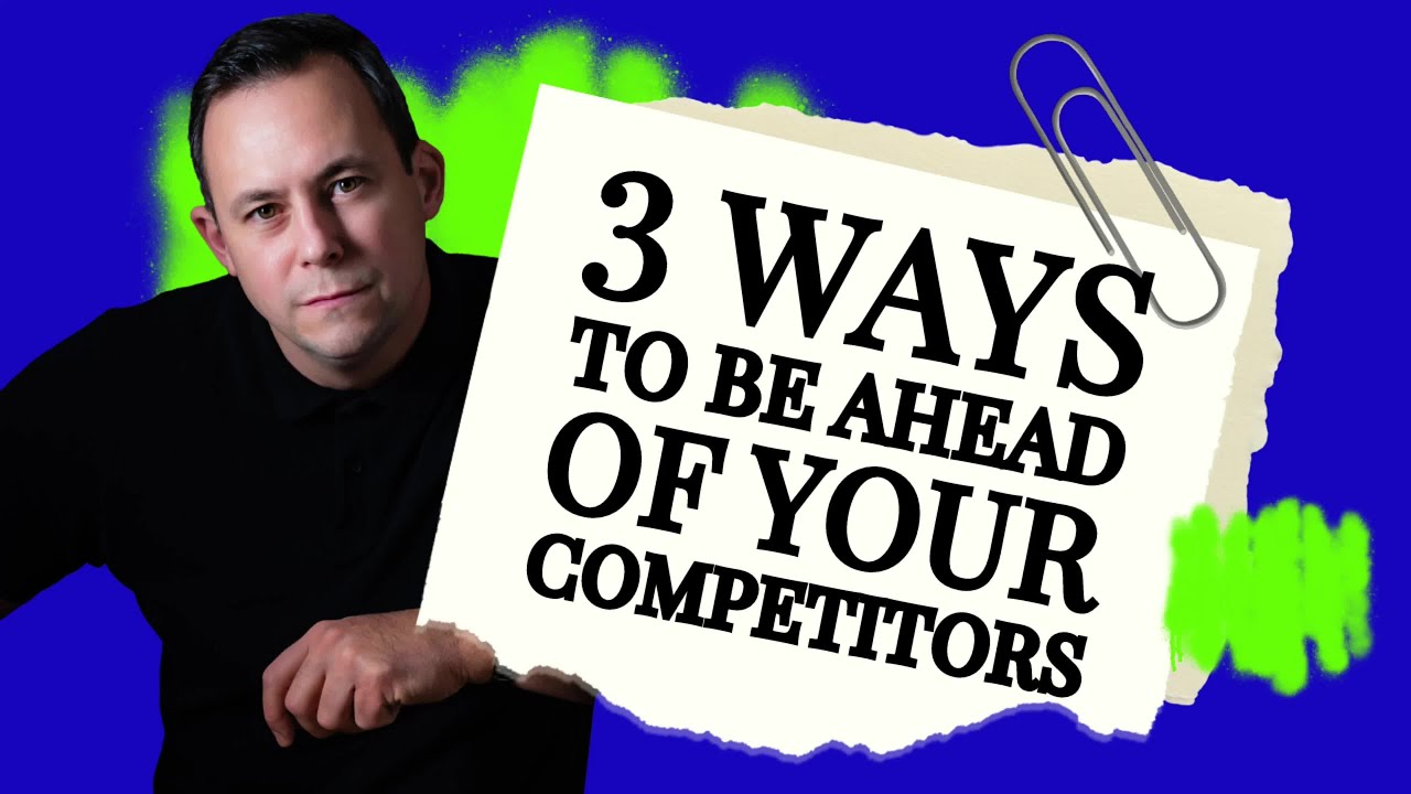3 Ways to STAY AHEAD of your competition
