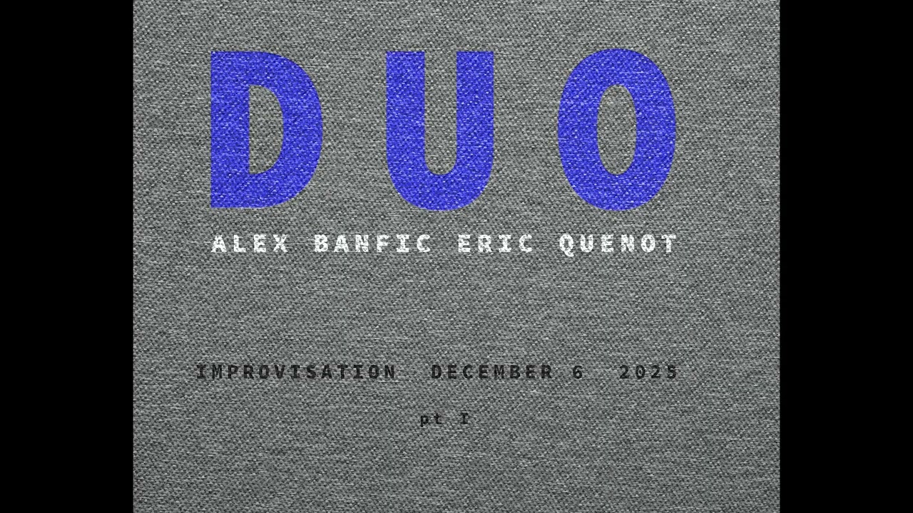 DUO ( A BANFIC/ E QUENOT )  - IMPROVISATION December 6 2025 pt1