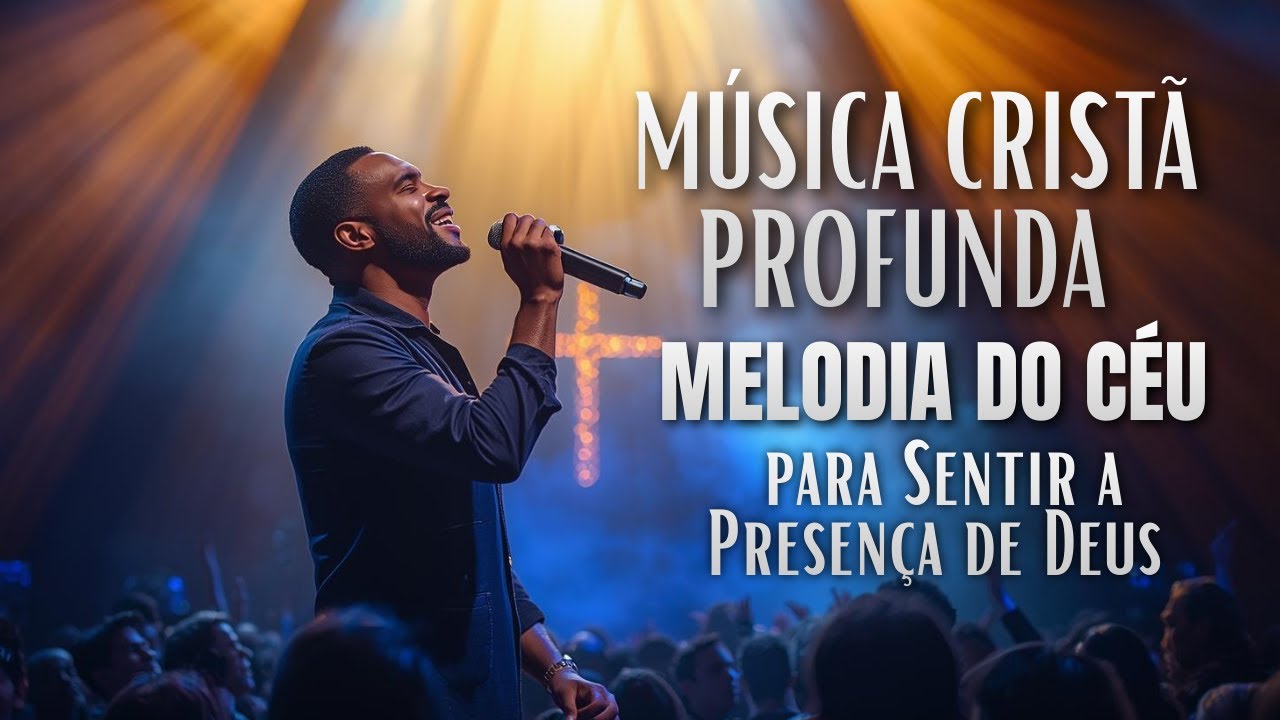 Música Cristã Profunda  Melodia do Céu para Sentir a Presença de Deus