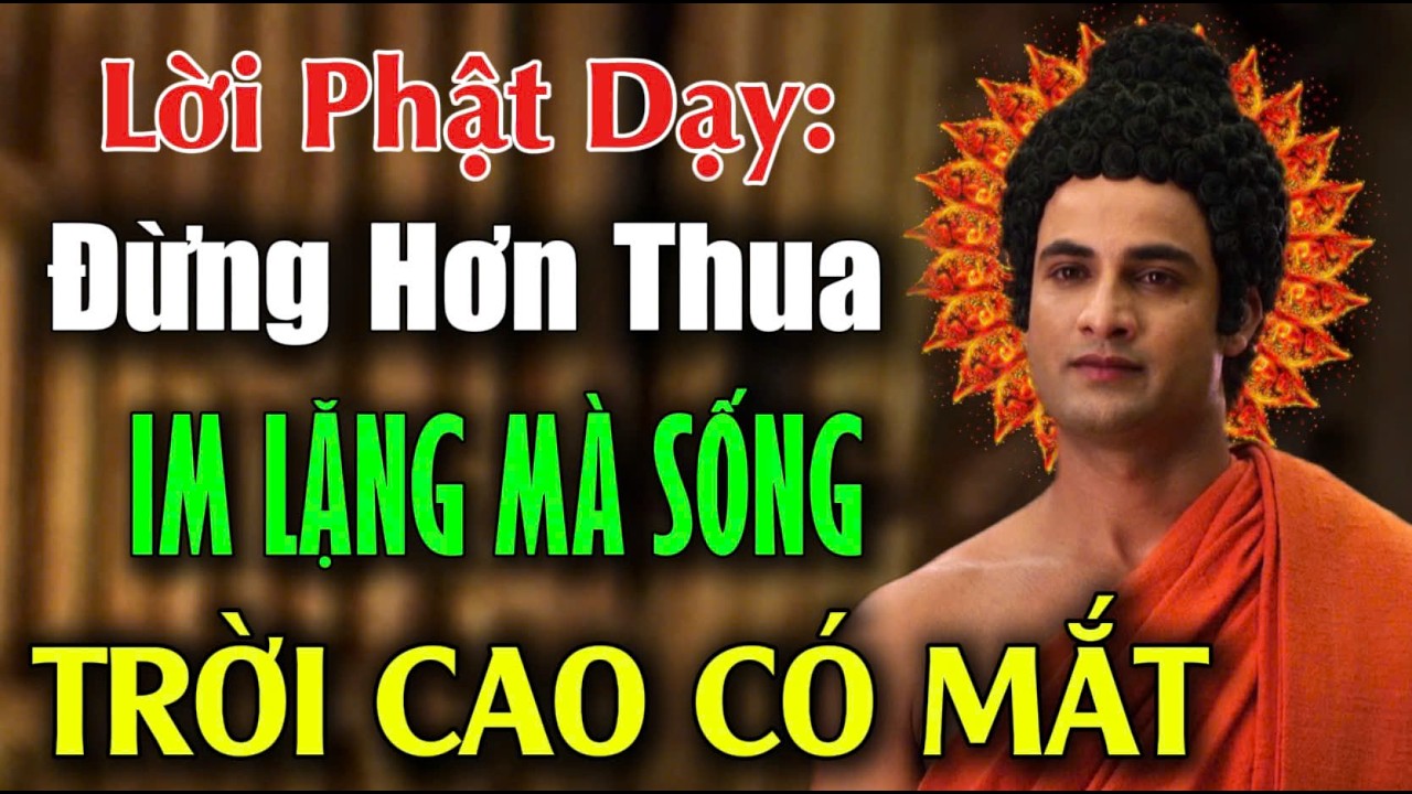LỜI PHẬT DẠY: Học Cách Không Quan Tâm Miệng Đời Thế Gian, Đừng Hơn Thua, Trời Cao Có Mắt