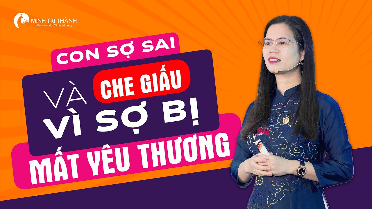 Lý Do Con Trẻ Che Giấu Sự Thật Và Sợ Sai - Cha Mẹ Hiểu Để Thay Đổi | Nguyễn Thị Lanh