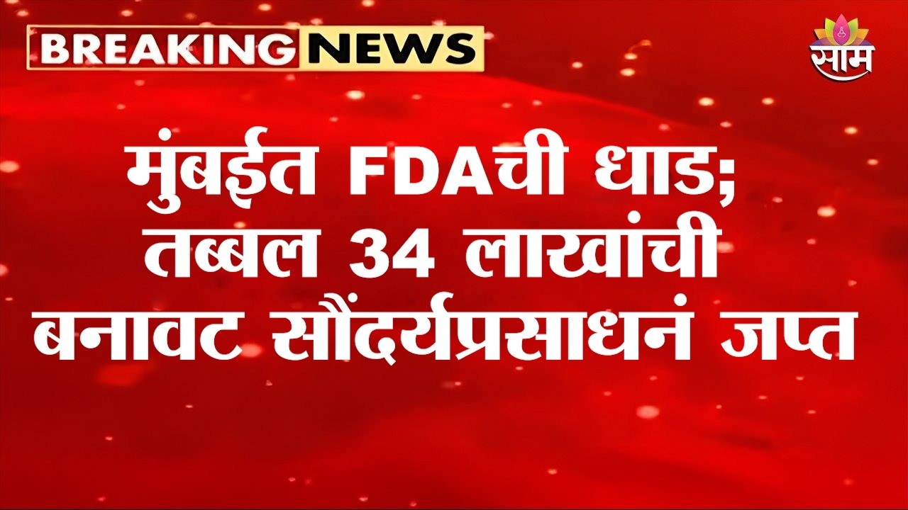 मुंबईत FDAची धाड; तब्बल 34 लाखांची बनावट सौंदर्यप्रसाधनं जप्त | Mumbai FDA Raid