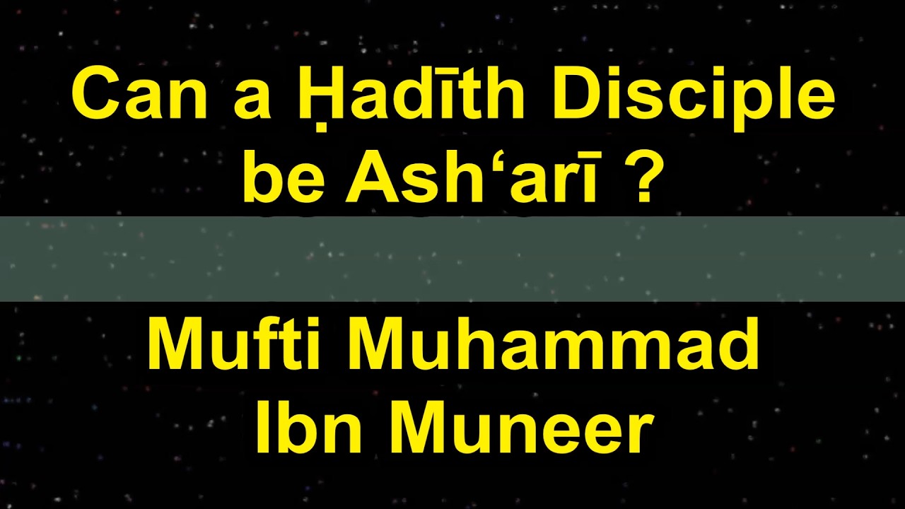 Can a Ḥadīth Disciple be Ash‘arī ? - Mufti Ibn Muneer