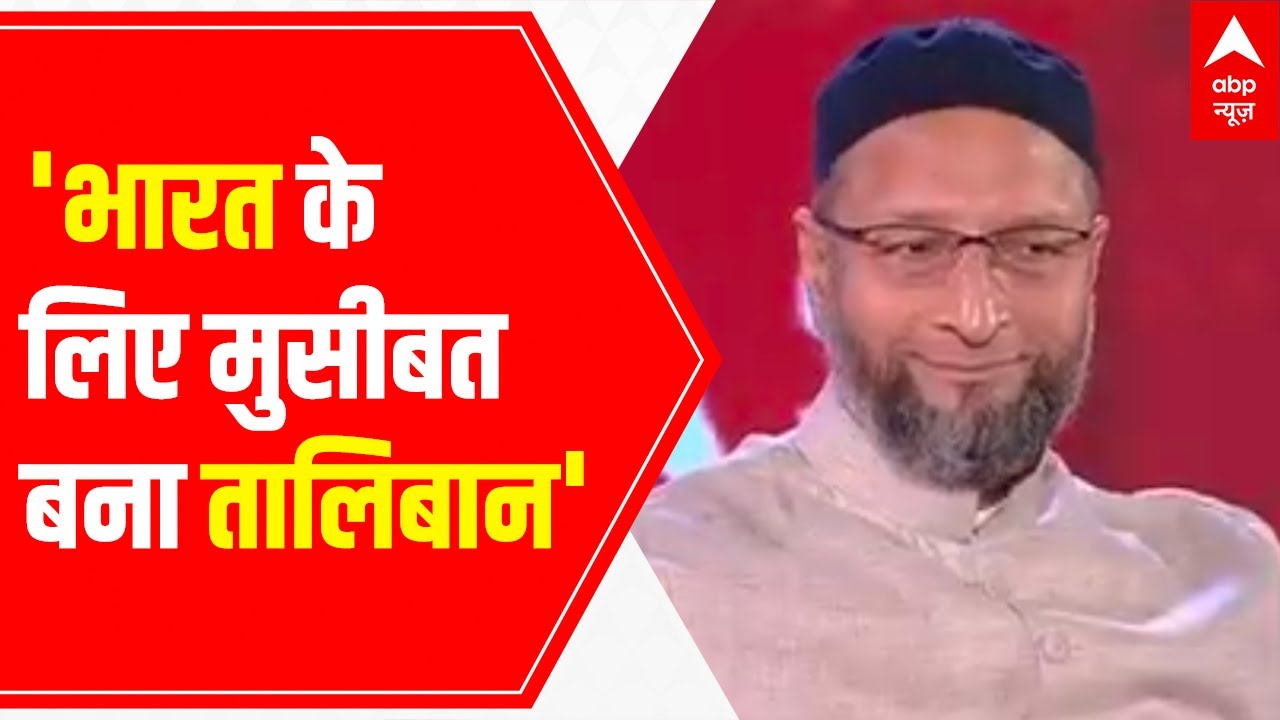 Asaduddin Owaisi on Afghanistan Crisis: Taliban is trouble for India