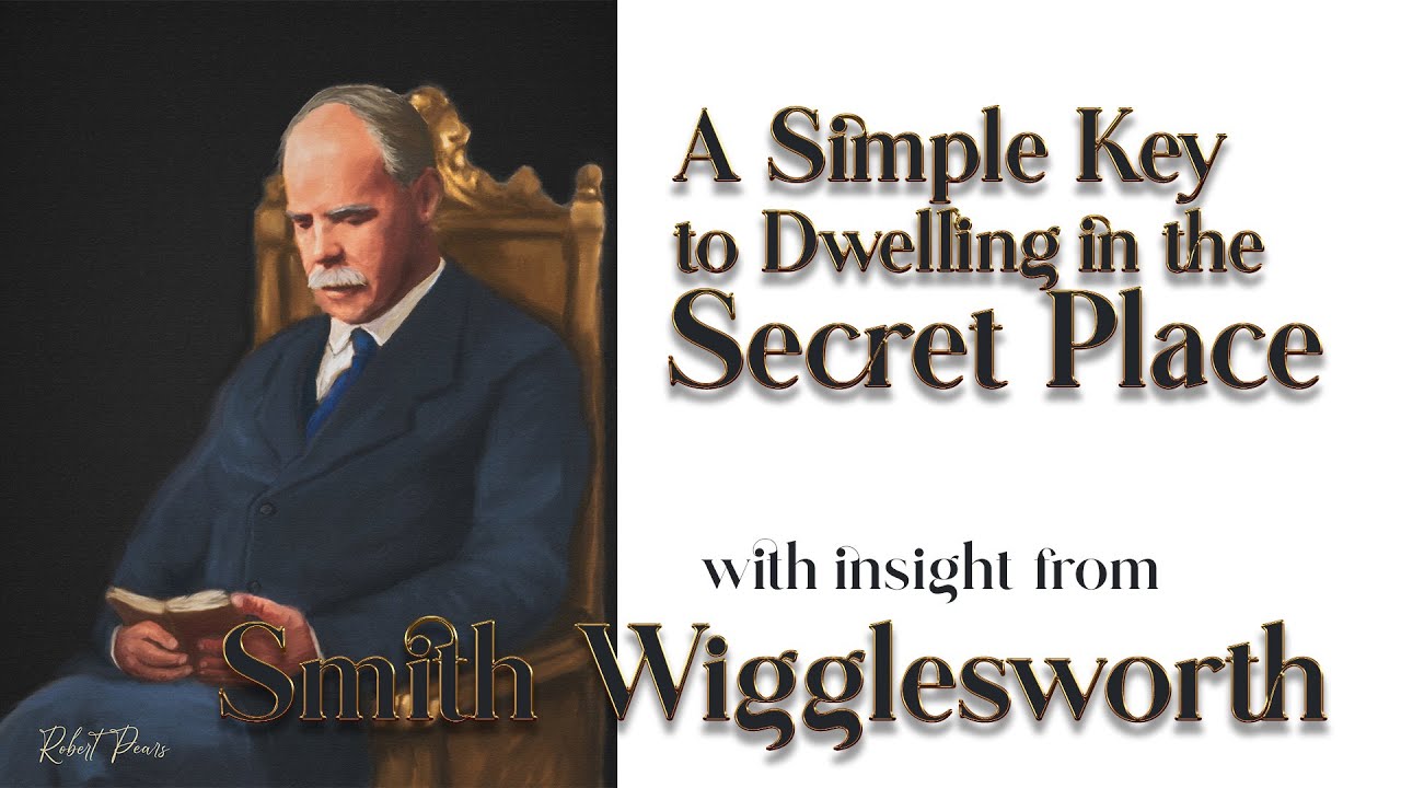 Smith Wigglesworth's Insight Into a Simple Key on How to Dwell In The Secret Place