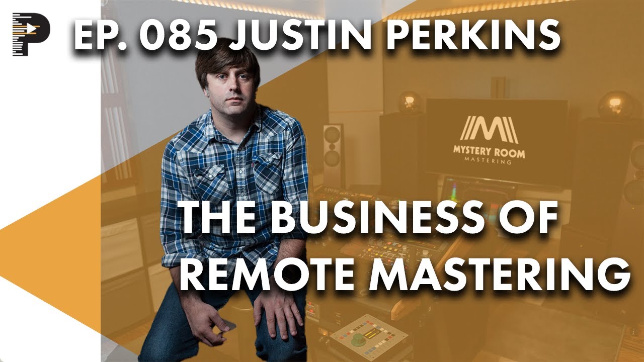 The Business of Remote Mastering | with Justin Perkins | EP085