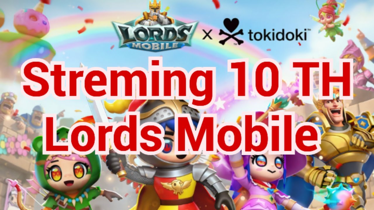 Streming 10 TH Lords Mobile