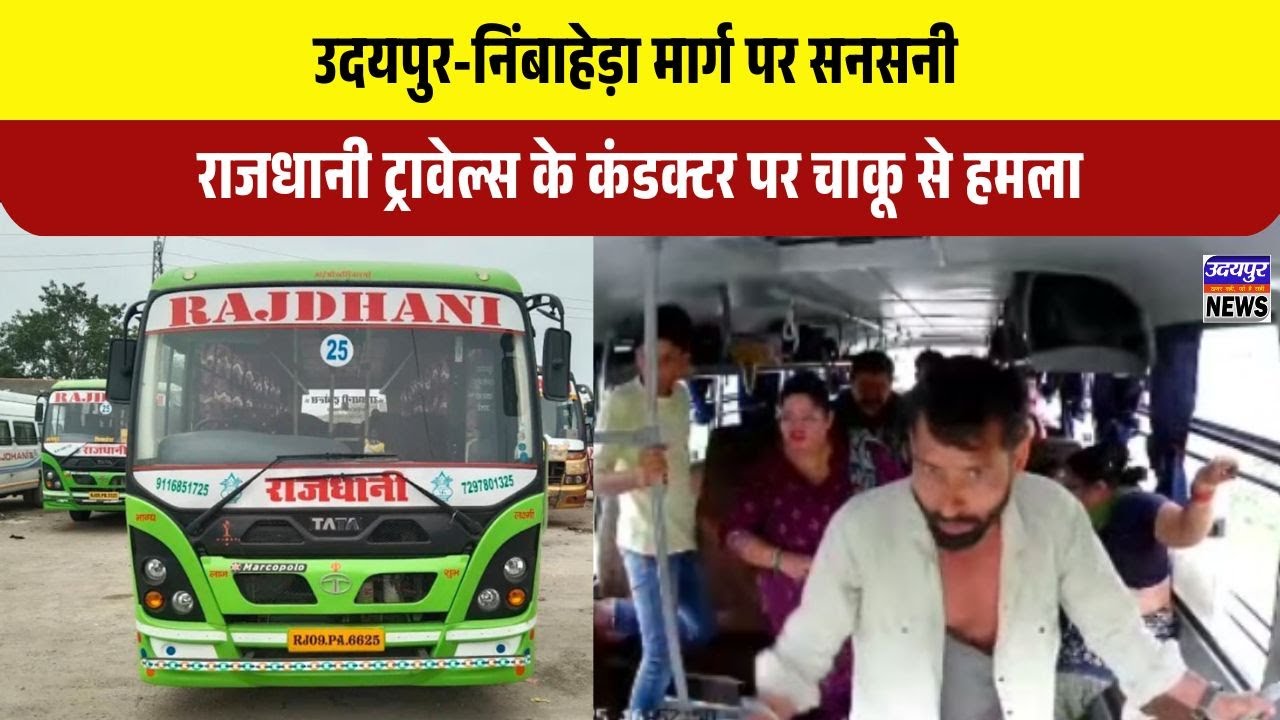 उदयपुर-निंबाहेड़ा मार्ग पर सनसनी: राजधानी ट्रावेल्स के कंडक्टर पर चाकू से हमला