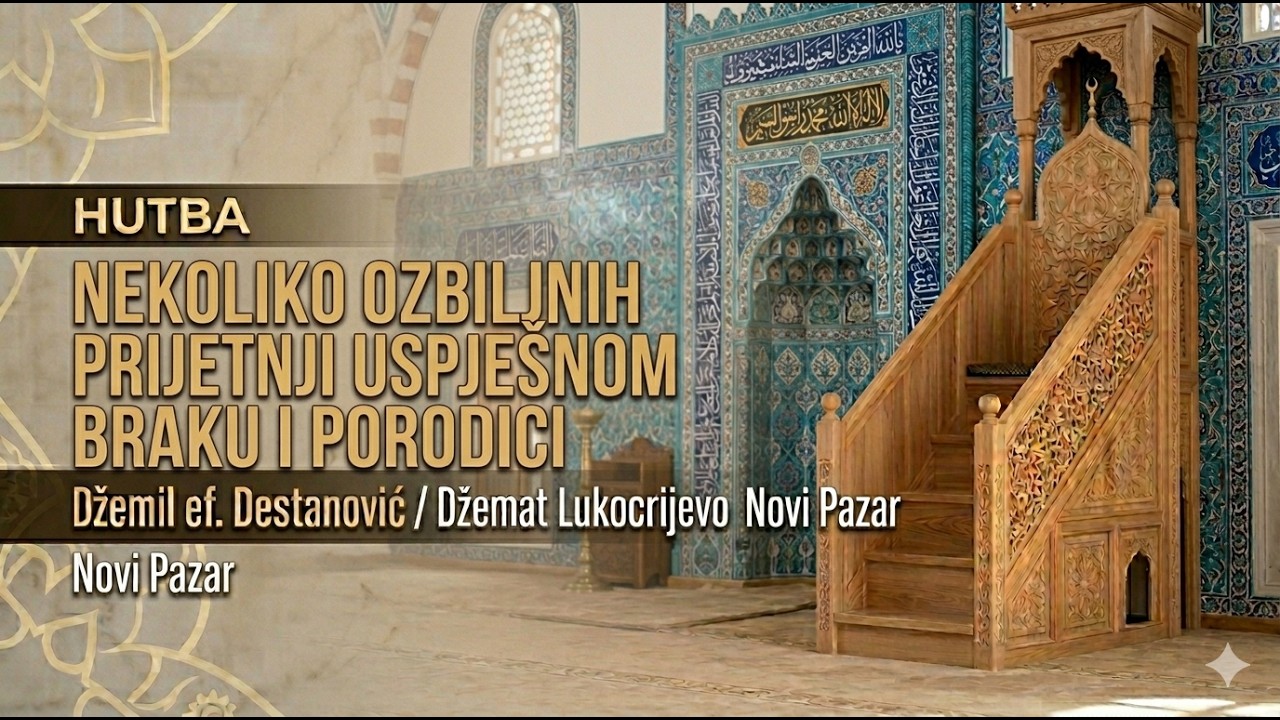 DŽEMIL EF. DESTANOVIĆ - HUTBA - NEKOLIKO OZBILJNIH PRIJETNJI USPJEŠNOM BRAKU I PORODICI