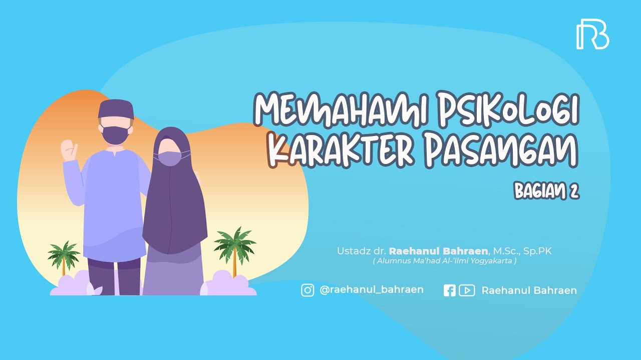 Memahami Psikologi Karakter Pasangan  Bagian 2 -    Ustadz dr. Raehanul Bahraen, M.Sc., Sp.PK