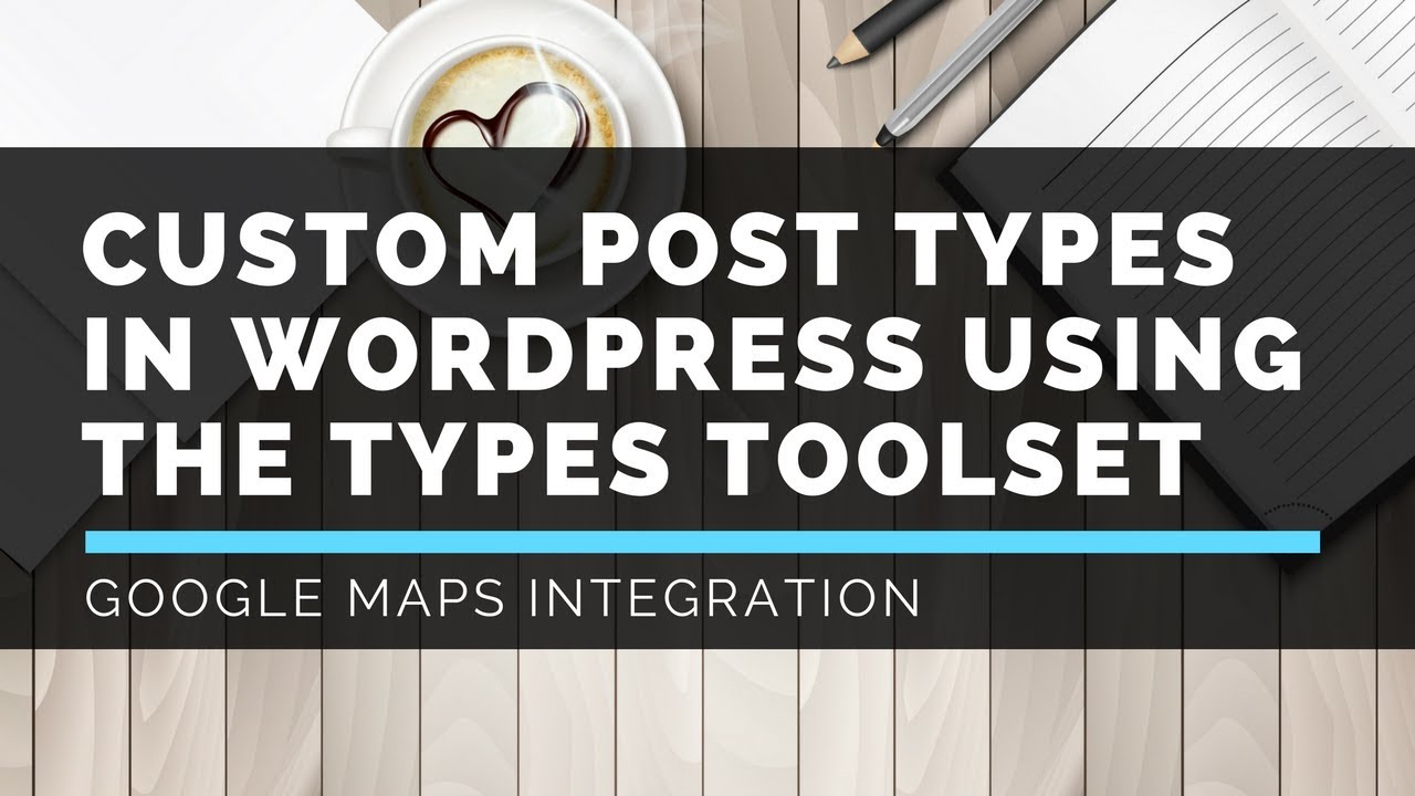 WP-Types Toolset - Google Maps Integration - LattePress Tutorials