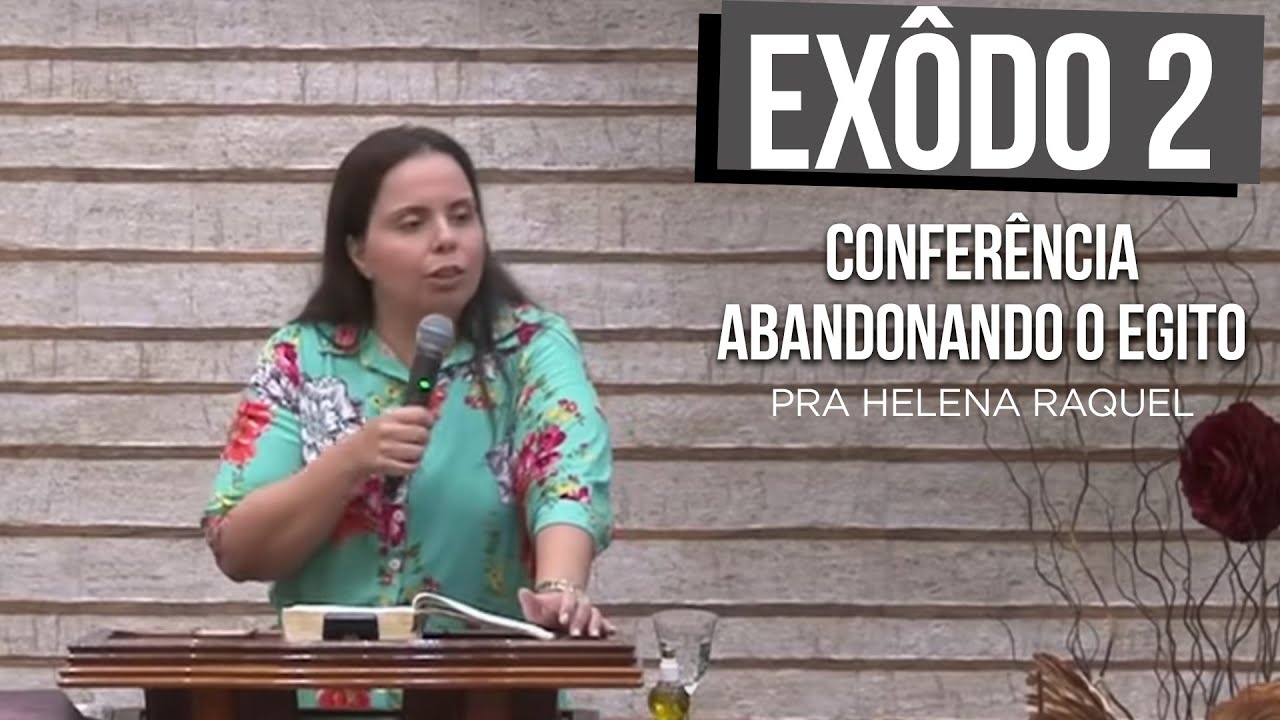 Pastora Helena Raquel - Êxodo 2 | Conferência Abandonando o Egito e atravessando o mar Vermelho