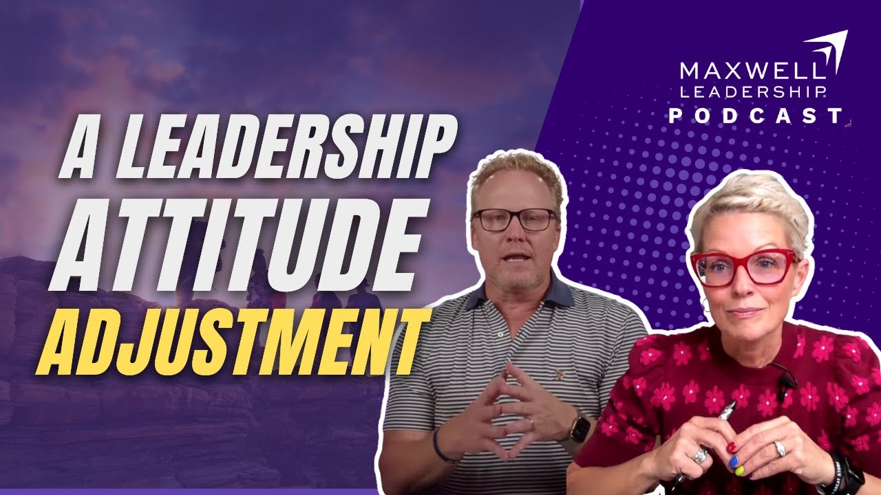 A Leadership Attitude Adjustment (Maxwell Leadership Podcast)