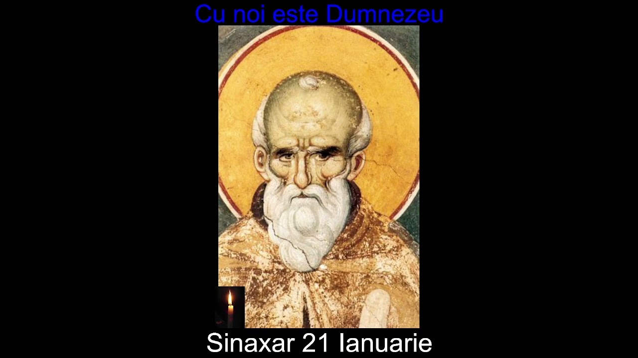 Cu noi este Dumnezeu. Sinaxar 21 Ianuarie.