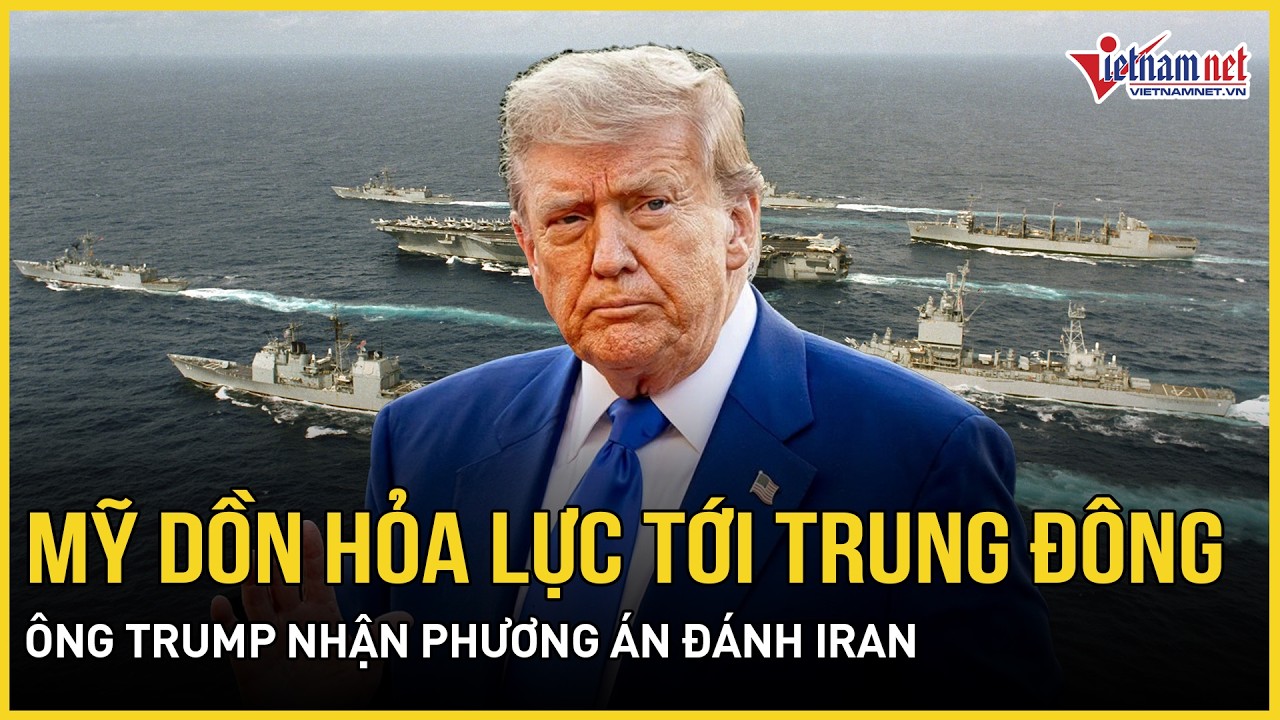 NÓNG RAN: Mỹ dồn hỏa lực “phủ kín” Trung Đông, ông Trump đã nhận phương án đánh Iran, Nga phản ứng