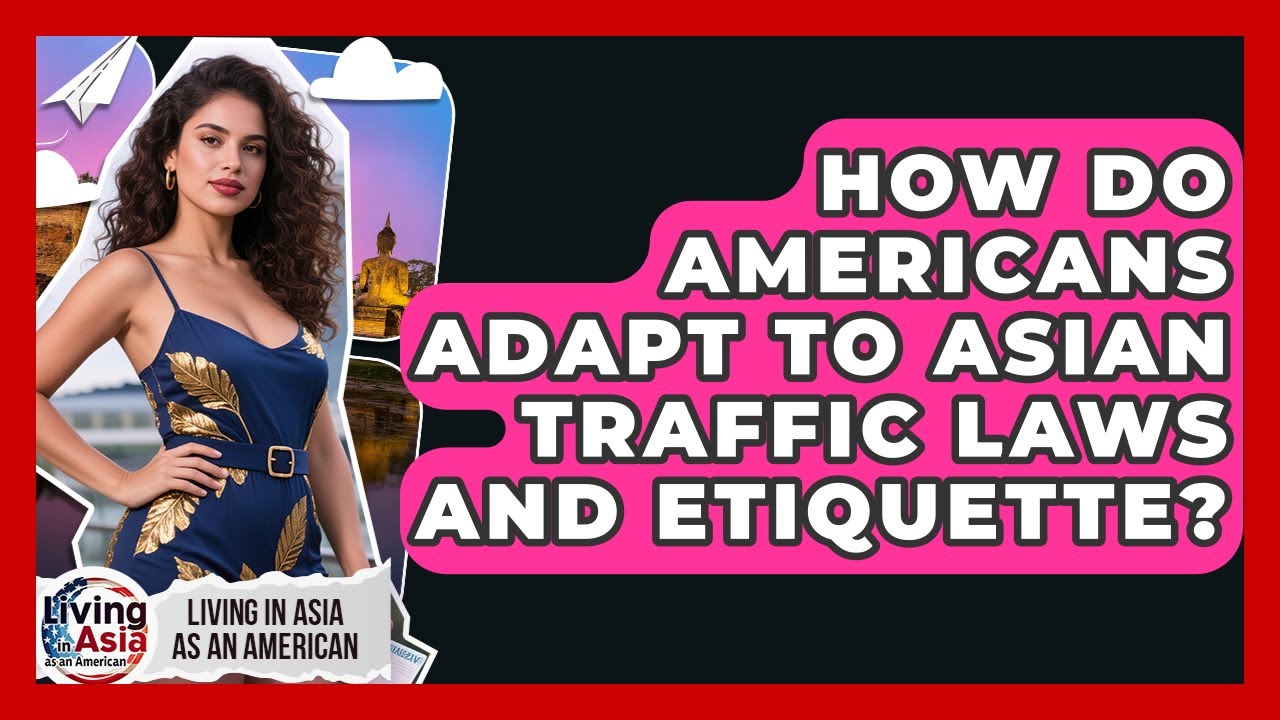 How Do Americans Adapt To Asian Traffic Laws And Etiquette? - Living in Asia as an American