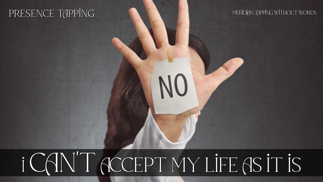 I Cant Accept My Life As It Is - Presence Tapping