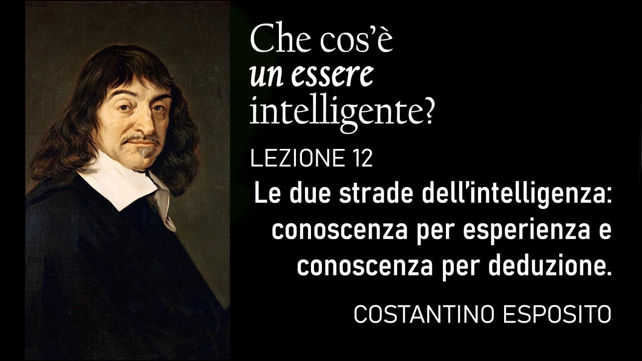 Lezione 12 - Descartes/1: Le due strade dell’intelligenza: conoscenza per esperienza e per deduzione