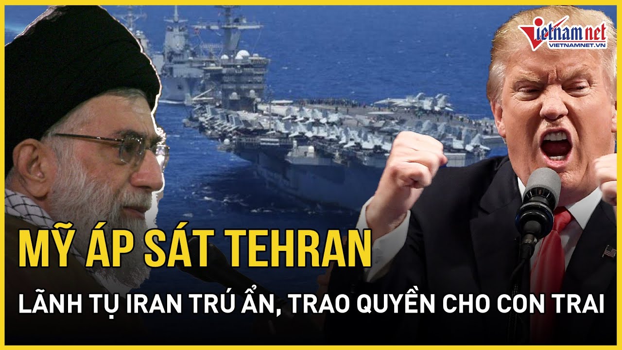 NÓNG: Mỹ áp sát Iran, Lãnh tụ Khamenei khẩn cấp trú ẩn, trao quyền sinh sát cho con trai tiếp quản