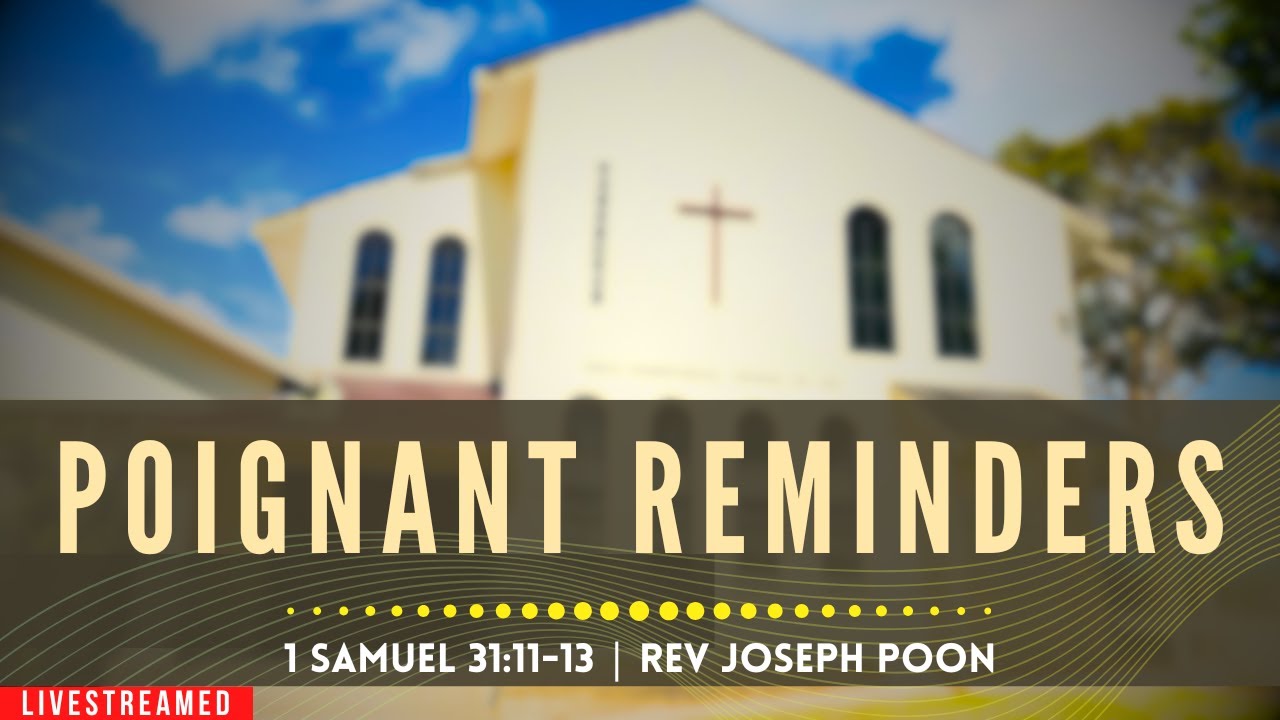 Poignant Reminders (1 Samuel 31:11-13) - Sunday Worship | 9 NOV 2025 | Rev Joseph Poon