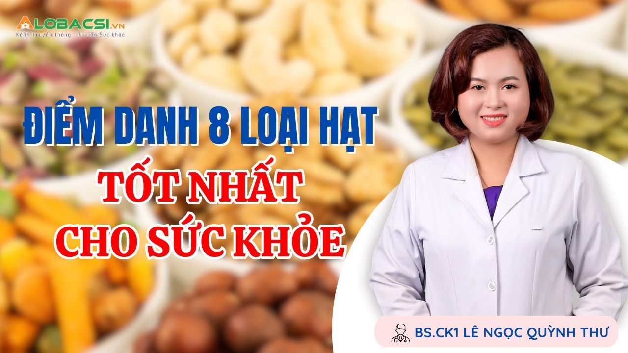 Điểm danh 8 loại hạt tốt nhất cho sức khỏe | BS.CK1 Lê Ngọc Quỳnh Thư
