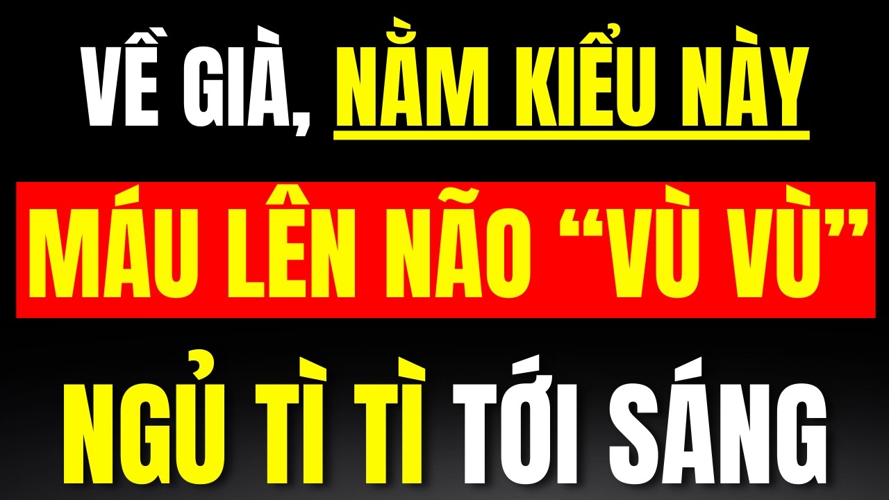 Tuổi Già, Nằm Ngủ Kiểu Này, Máu Lên Não “Vù Vù”, Đặt Lưng Là Ngủ 1 Mạch Tới Sáng, Rất Ít Người Biết!