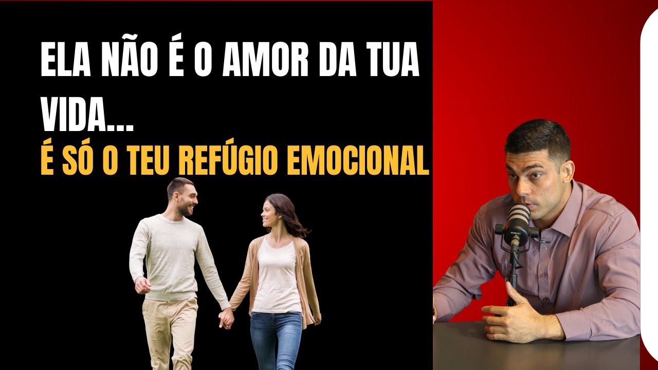Ela Não É o Amor da Tua Vida… É Só o Teu Refúgio Emocional!
