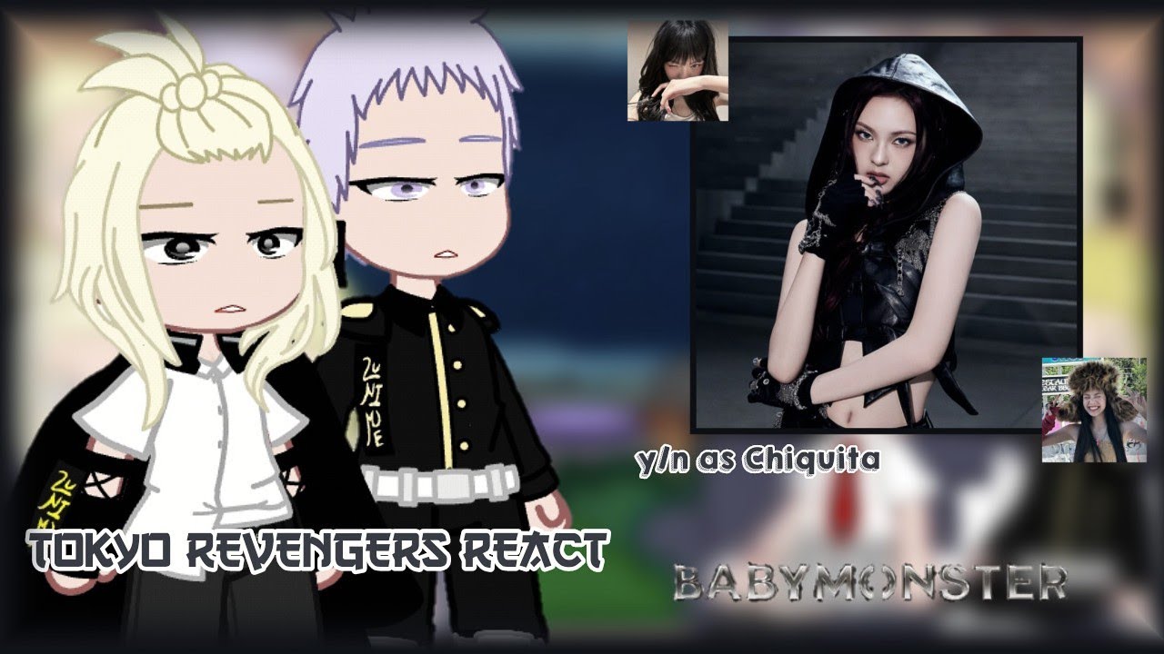 Tokyo Revengers reagindo a y/n as Chiquita — Babymonster / (🇧🇷/🇺🇸) [Akemiih !]